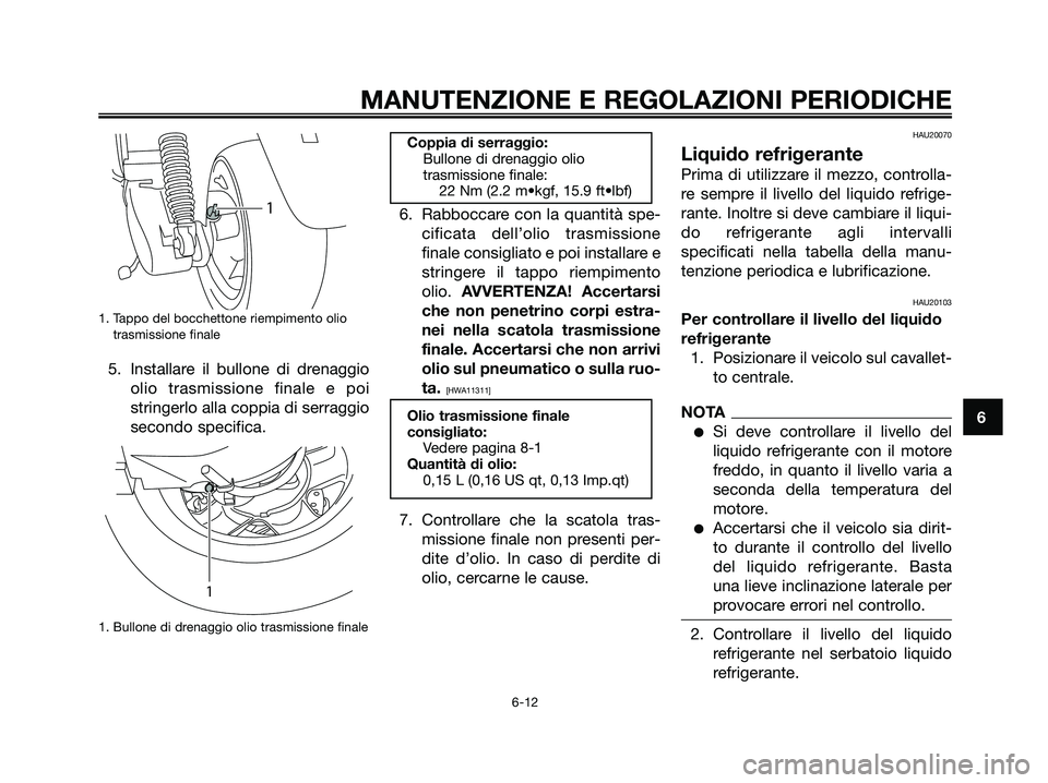 YAMAHA MAJESTY 125 2009 Manuale duso (in Italian) 1. Tappo del bocchettone riempimento olio
trasmissione finale
5. Installare il bullone di drenaggio
olio trasmissione finale e poi
stringerlo alla coppia di serraggio
secondo specifica.
1. Bullone di YAMAHA MAJESTY 125 2009 Manuale duso (in Italian) 1. Tappo del bocchettone riempimento olio
trasmissione finale
5. Installare il bullone di drenaggio
olio trasmissione finale e poi
stringerlo alla coppia di serraggio
secondo specifica.
1. Bullone di