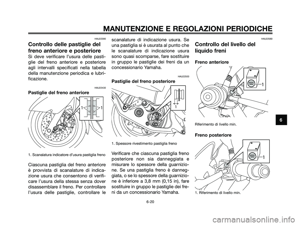 YAMAHA MAJESTY 125 2009 Manuale duso (in Italian) HAU22390
Controllo delle pastiglie del
freno anteriore e posteriore
Si deve verificare l’usura delle pasti-
glie del freno anteriore e posteriore
agli intervalli specificati nella tabella
della manu YAMAHA MAJESTY 125 2009 Manuale duso (in Italian) HAU22390
Controllo delle pastiglie del
freno anteriore e posteriore
Si deve verificare l’usura delle pasti-
glie del freno anteriore e posteriore
agli intervalli specificati nella tabella
della manu