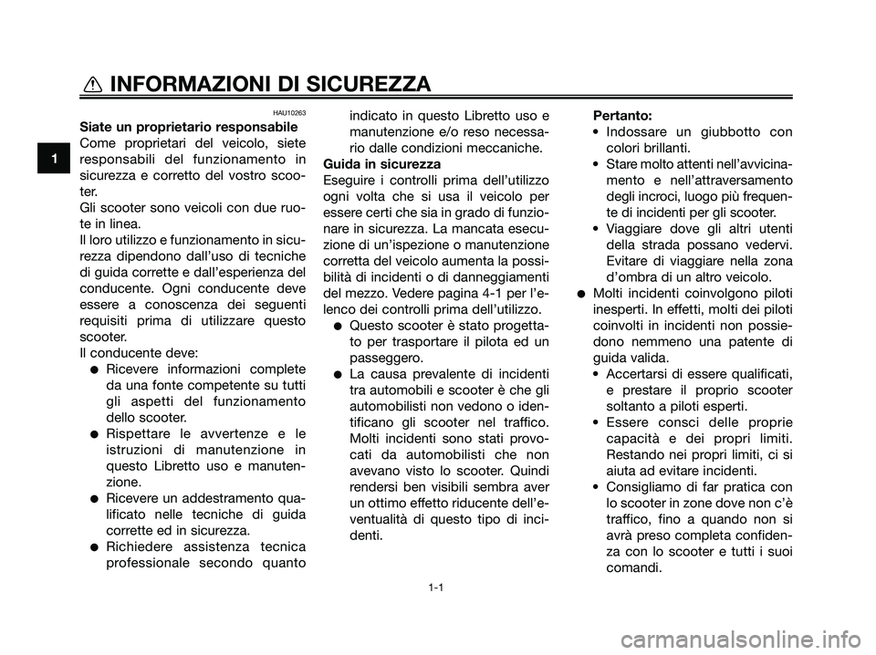 YAMAHA MAJESTY 125 2009  Manuale duso (in Italian) HAU10263
Siate un proprietario responsabile
Come proprietari del veicolo, siete
responsabili del funzionamento in
sicurezza e corretto del vostro scoo-
ter.
Gli scooter sono veicoli con due ruo-
te in