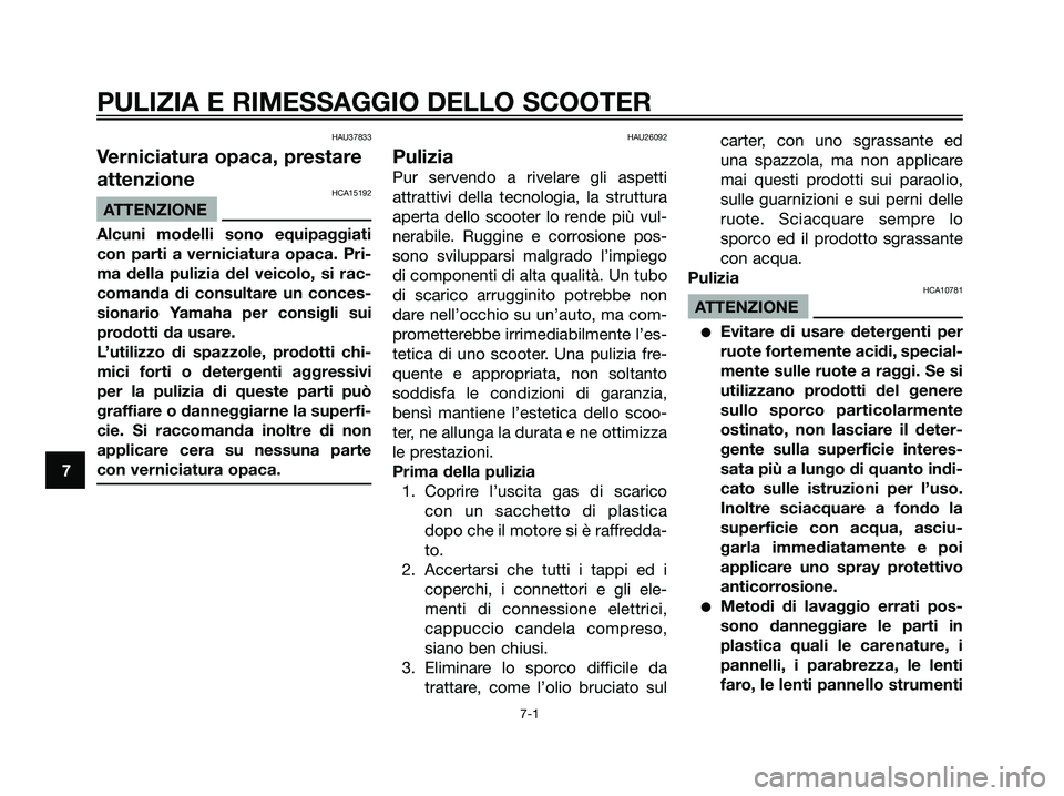 YAMAHA MAJESTY 125 2009 Manuale duso (in Italian) HAU37833
Verniciatura opaca, prestare
attenzione
HCA15192
ATTENZIONE
Alcuni modelli sono equipaggiati
con parti a verniciatura opaca. Pri-
ma della pulizia del veicolo, si rac-
comanda di consultare u YAMAHA MAJESTY 125 2009 Manuale duso (in Italian) HAU37833
Verniciatura opaca, prestare
attenzione
HCA15192
ATTENZIONE
Alcuni modelli sono equipaggiati
con parti a verniciatura opaca. Pri-
ma della pulizia del veicolo, si rac-
comanda di consultare u