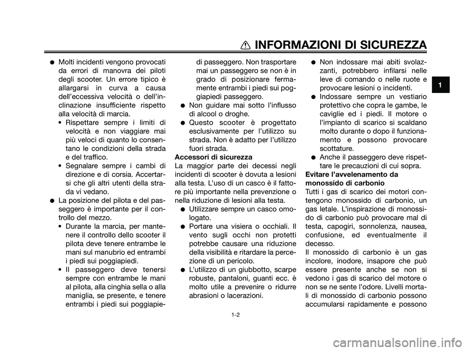 YAMAHA MAJESTY 125 2009  Manuale duso (in Italian) ●Molti incidenti vengono provocati
da errori di manovra dei piloti
degli scooter. Un errore tipico è
allargarsi in curva a causa
dell’eccessiva velocità o dell’in-
clinazione insufficiente ris