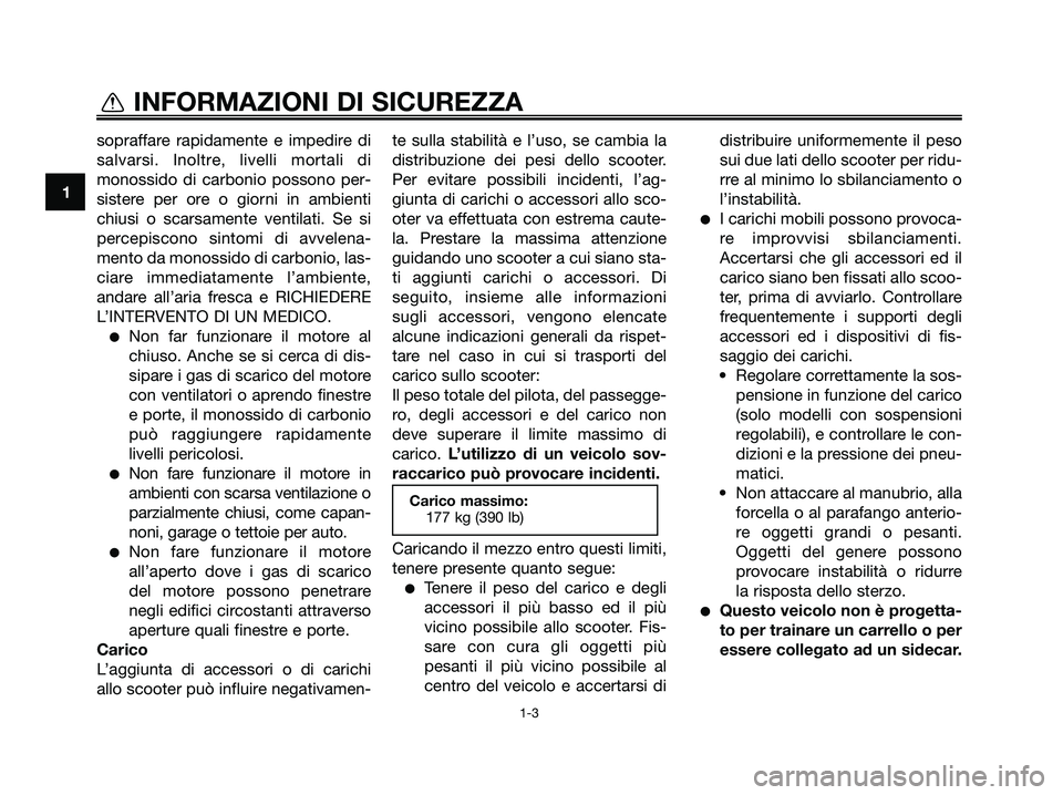 YAMAHA MAJESTY 125 2009  Manuale duso (in Italian) sopraffare rapidamente e impedire di
salvarsi. Inoltre, livelli mortali di
monossido di carbonio possono per-
sistere per ore o giorni in ambienti
chiusi o scarsamente ventilati. Se si
percepiscono si