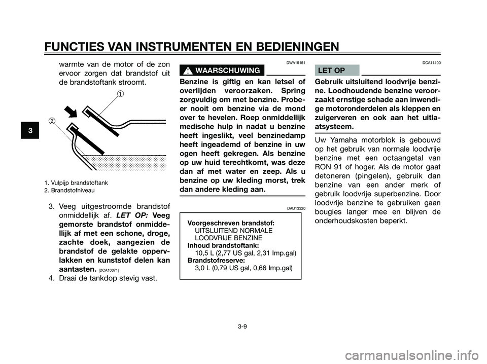 YAMAHA MAJESTY 125 2009 Instructieboekje (in Dutch) warmte van de motor of de zon
ervoor zorgen dat brandstof uit
de brandstoftank stroomt.
1. Vulpijp brandstoftank
2. Brandstofniveau
3. Veeg uitgestroomde brandstof
onmiddellijk af. LET OP: Veeg
gemors YAMAHA MAJESTY 125 2009 Instructieboekje (in Dutch) warmte van de motor of de zon
ervoor zorgen dat brandstof uit
de brandstoftank stroomt.
1. Vulpijp brandstoftank
2. Brandstofniveau
3. Veeg uitgestroomde brandstof
onmiddellijk af. LET OP: Veeg
gemors