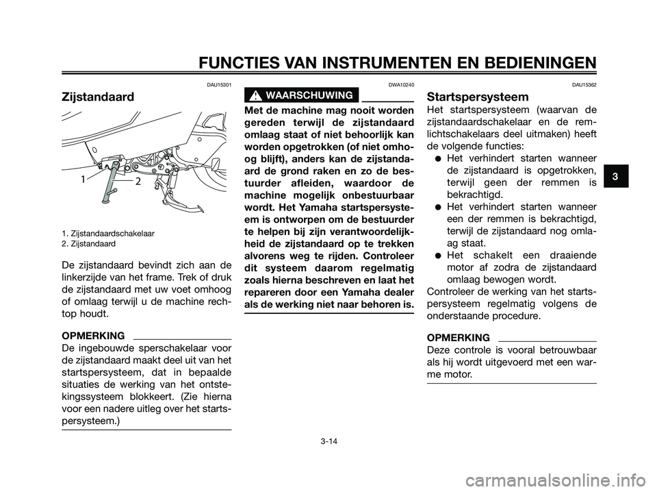 YAMAHA MAJESTY 125 2009 Instructieboekje (in Dutch) DAU15301
Zijstandaard
1. Zijstandaardschakelaar
2. Zijstandaard
De zijstandaard bevindt zich aan de
linkerzijde van het frame. Trek of druk
de zijstandaard met uw voet omhoog
of omlaag terwijl u de ma YAMAHA MAJESTY 125 2009 Instructieboekje (in Dutch) DAU15301
Zijstandaard
1. Zijstandaardschakelaar
2. Zijstandaard
De zijstandaard bevindt zich aan de
linkerzijde van het frame. Trek of druk
de zijstandaard met uw voet omhoog
of omlaag terwijl u de ma