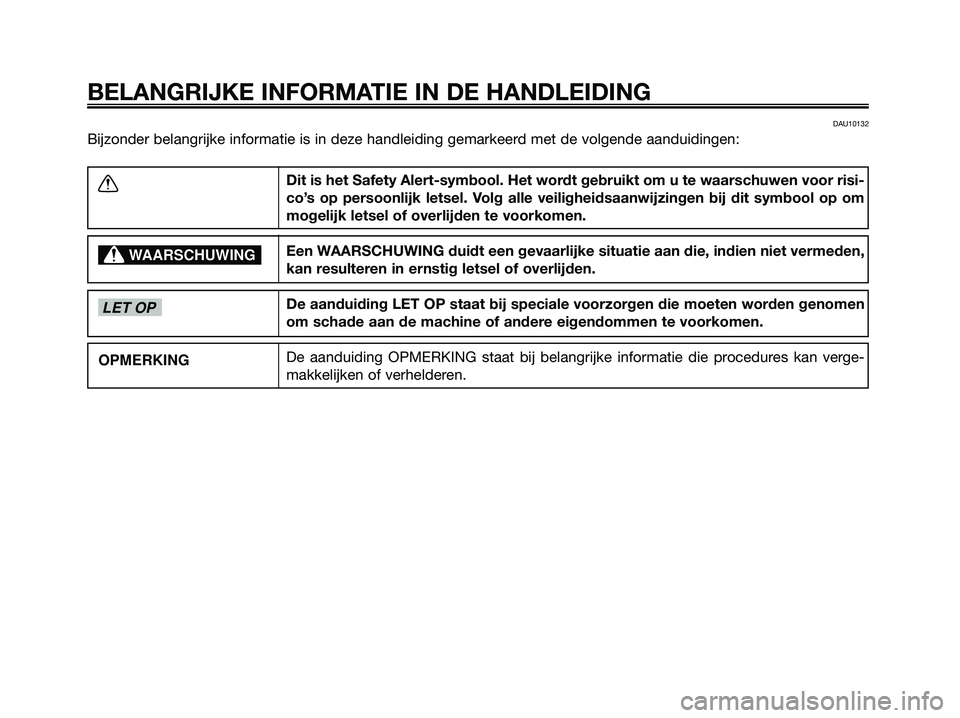YAMAHA MAJESTY 125 2009  Instructieboekje (in Dutch) DAU10132
Bijzonder belangrijke informatie is in deze handleiding gemarkeerd met de volgende aanduidingen:
BELANGRIJKE INFORMATIE IN DE HANDLEIDING
Dit is het Safety Alert-symbool. Het wordt gebruikt o