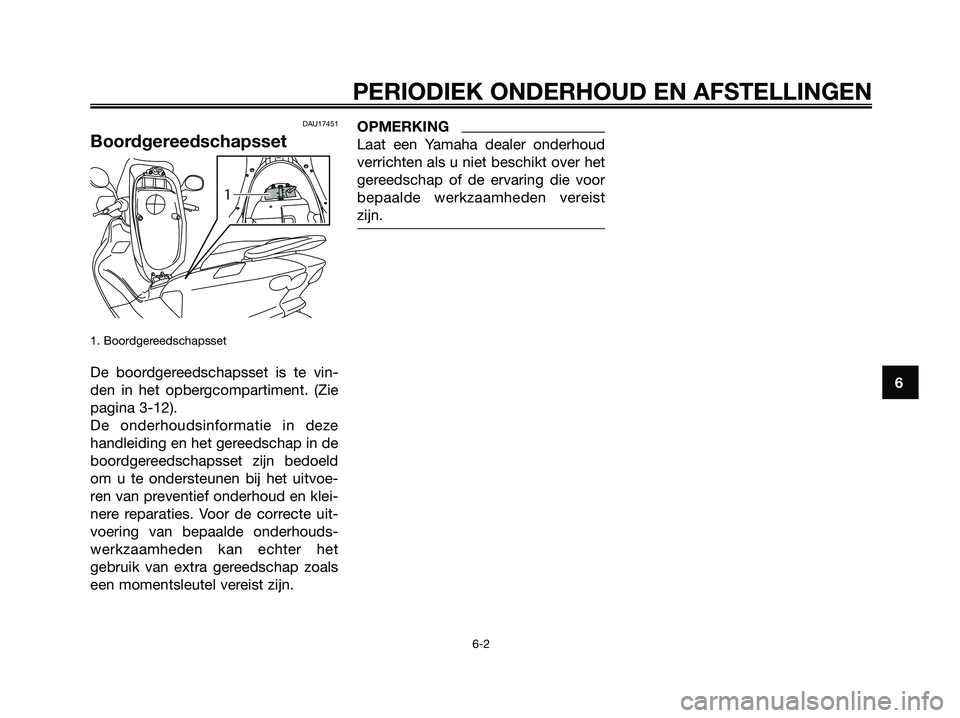 YAMAHA MAJESTY 125 2009 Instructieboekje (in Dutch) DAU17451
Boordgereedschapsset
1. Boordgereedschapsset
De boordgereedschapsset is te vin-
den in het opbergcompartiment. (Zie
pagina 3-12).
De onderhoudsinformatie in deze
handleiding en het gereedsc YAMAHA MAJESTY 125 2009 Instructieboekje (in Dutch) DAU17451
Boordgereedschapsset
1. Boordgereedschapsset
De boordgereedschapsset is te vin-
den in het opbergcompartiment. (Zie
pagina 3-12).
De onderhoudsinformatie in deze
handleiding en het gereedsc