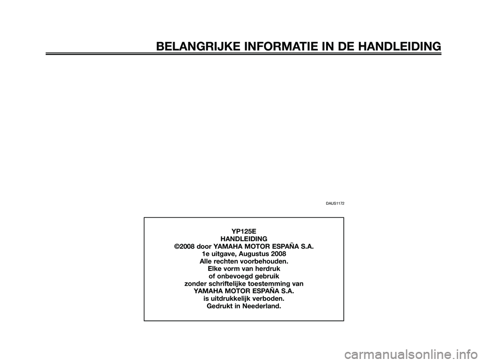 YAMAHA MAJESTY 125 2009 Instructieboekje (in Dutch) DAUS1172
BELANGRIJKE INFORMATIE IN DE HANDLEIDING
YP125E
HANDLEIDING
©2008 door YAMAHA MOTOR ESPAÑA S.A.
1e uitgave, Augustus 2008
Alle rechten voorbehouden.
Elke vorm van herdruk
of onbevoegd gebr YAMAHA MAJESTY 125 2009 Instructieboekje (in Dutch) DAUS1172
BELANGRIJKE INFORMATIE IN DE HANDLEIDING
YP125E
HANDLEIDING
©2008 door YAMAHA MOTOR ESPAÑA S.A.
1e uitgave, Augustus 2008
Alle rechten voorbehouden.
Elke vorm van herdruk
of onbevoegd gebr