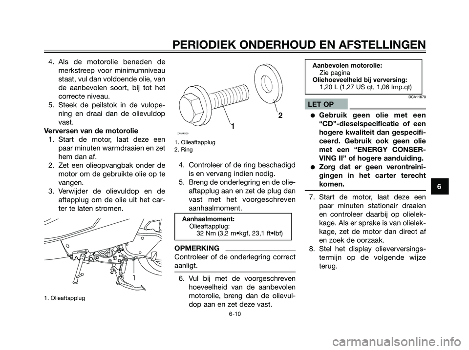 YAMAHA MAJESTY 125 2009  Instructieboekje (in Dutch) 4. Als de motorolie beneden de
merkstreep voor minimumniveau
staat, vul dan voldoende olie, van
de aanbevolen soort, bij tot het
correcte niveau.
5. Steek de peilstok in de vulope-
ning en draai dan d