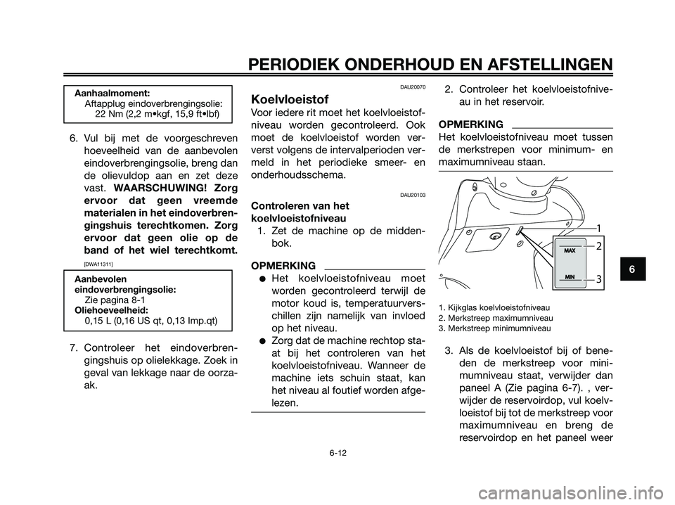 YAMAHA MAJESTY 125 2009  Instructieboekje (in Dutch) 6. Vul bij met de voorgeschreven
hoeveelheid van de aanbevolen
eindoverbrengingsolie, breng dan
de olievuldop aan en zet deze
vast. WAARSCHUWING! Zorg
ervoor dat geen vreemde
materialen in het eindove