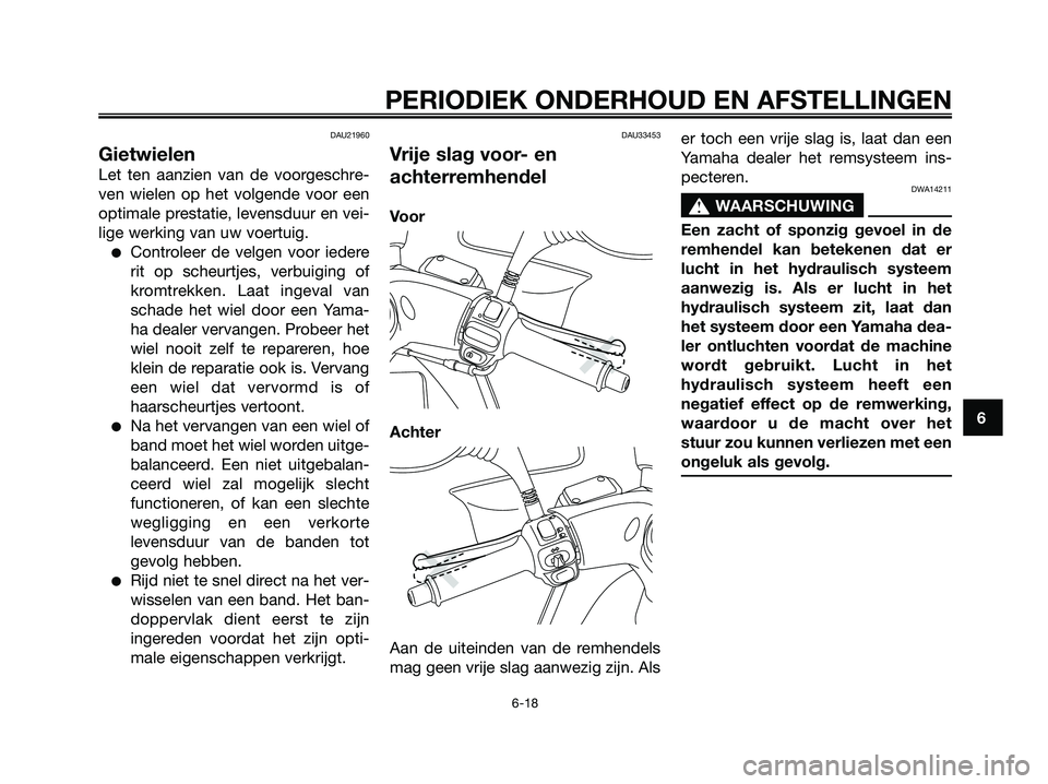 YAMAHA MAJESTY 125 2009 Instructieboekje (in Dutch) DAU21960
Gietwielen
Let ten aanzien van de voorgeschre-
ven wielen op het volgende voor een
optimale prestatie, levensduur en vei-
lige werking van uw voertuig.
●Controleer de velgen voor iedere
rit YAMAHA MAJESTY 125 2009 Instructieboekje (in Dutch) DAU21960
Gietwielen
Let ten aanzien van de voorgeschre-
ven wielen op het volgende voor een
optimale prestatie, levensduur en vei-
lige werking van uw voertuig.
●Controleer de velgen voor iedere
rit