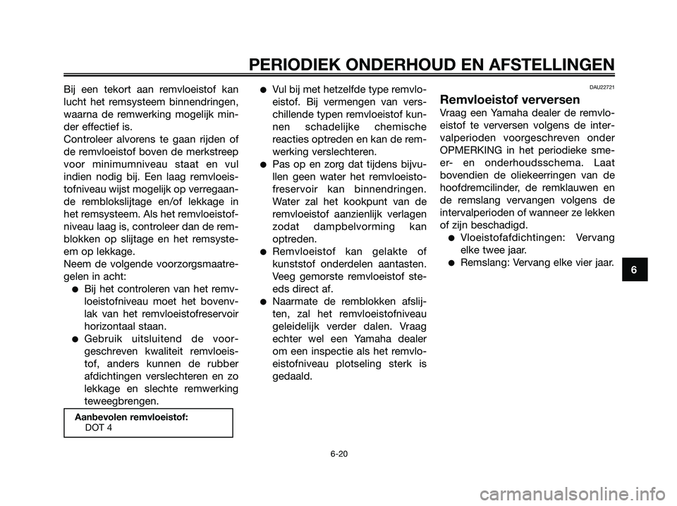 YAMAHA MAJESTY 125 2009 Instructieboekje (in Dutch) Bij een tekort aan remvloeistof kan
lucht het remsysteem binnendringen,
waarna de remwerking mogelijk min-
der effectief is.
Controleer alvorens te gaan rijden of
de remvloeistof boven de merkstreep
v YAMAHA MAJESTY 125 2009 Instructieboekje (in Dutch) Bij een tekort aan remvloeistof kan
lucht het remsysteem binnendringen,
waarna de remwerking mogelijk min-
der effectief is.
Controleer alvorens te gaan rijden of
de remvloeistof boven de merkstreep
v
