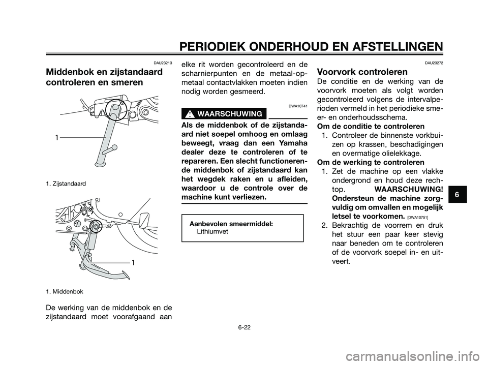 YAMAHA MAJESTY 125 2009 Instructieboekje (in Dutch) DAU23213
Middenbok en zijstandaard
controleren en smeren
1. Zijstandaard
1. Middenbok
De werking van de middenbok en de
zijstandaard moet voorafgaand aanelke rit worden gecontroleerd en de
scharnier YAMAHA MAJESTY 125 2009 Instructieboekje (in Dutch) DAU23213
Middenbok en zijstandaard
controleren en smeren
1. Zijstandaard
1. Middenbok
De werking van de middenbok en de
zijstandaard moet voorafgaand aanelke rit worden gecontroleerd en de
scharnier
