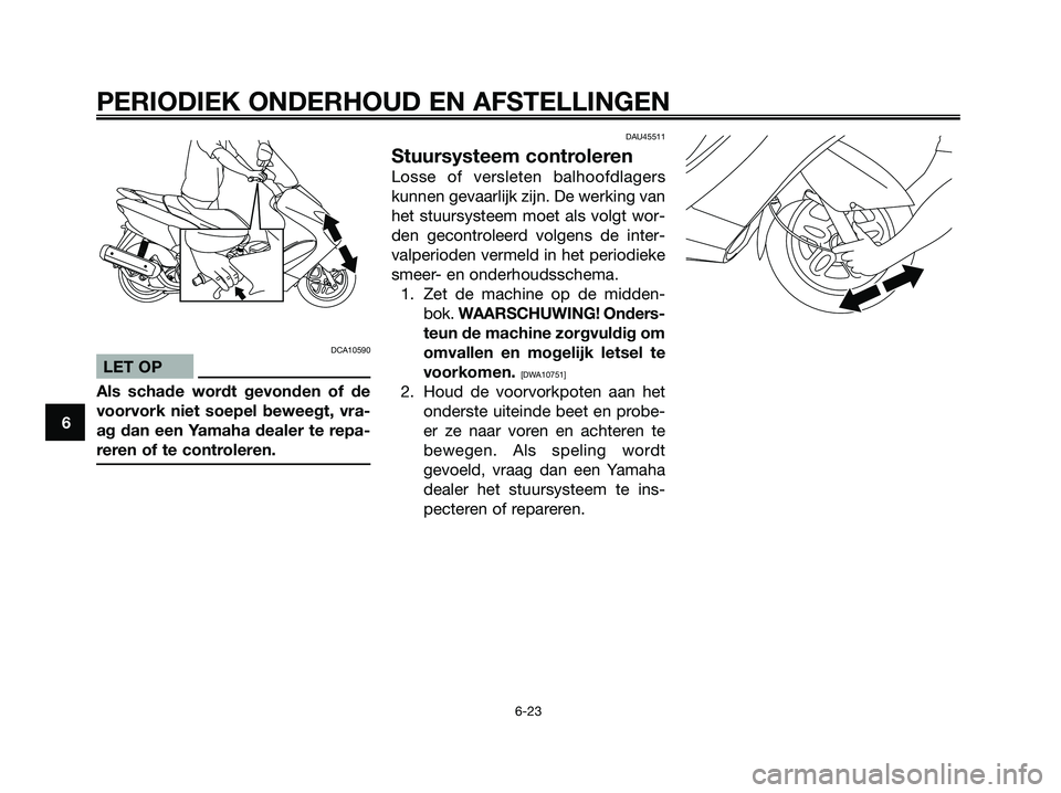 YAMAHA MAJESTY 125 2009 Instructieboekje (in Dutch) DCA10590
LET OP
Als schade wordt gevonden of de
voorvork niet soepel beweegt, vra-
ag dan een Yamaha dealer te repa-
reren of te controleren.
DAU45511
Stuursysteem controleren
Losse of versleten balho YAMAHA MAJESTY 125 2009 Instructieboekje (in Dutch) DCA10590
LET OP
Als schade wordt gevonden of de
voorvork niet soepel beweegt, vra-
ag dan een Yamaha dealer te repa-
reren of te controleren.
DAU45511
Stuursysteem controleren
Losse of versleten balho