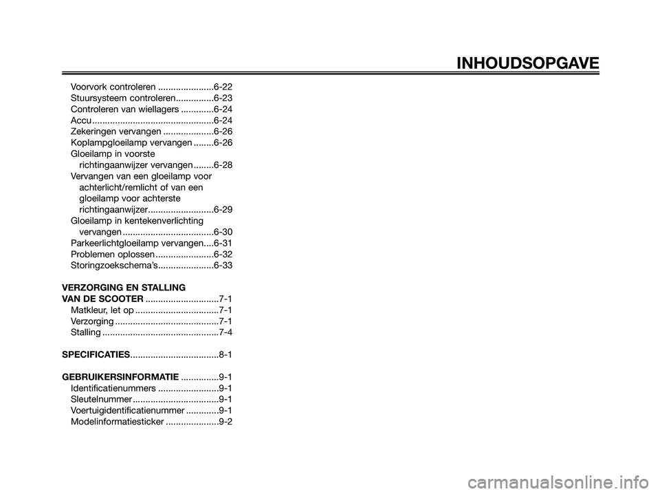 YAMAHA MAJESTY 125 2009  Instructieboekje (in Dutch) Voorvork controleren ......................6-22
Stuursysteem controleren...............6-23
Controleren van wiellagers .............6-24
Accu ................................................6-24
Zeker