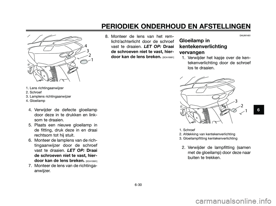 YAMAHA MAJESTY 125 2009 Instructieboekje (in Dutch) 1. Lens richtingaanwijzer
2. Schroef
3. Lamplens richtingaanwijzer
4. Gloeilamp
4. Verwijder de defecte gloeilamp
door deze in te drukken en link-
som te draaien.
5. Plaats een nieuwe gloeilamp in
de YAMAHA MAJESTY 125 2009 Instructieboekje (in Dutch) 1. Lens richtingaanwijzer
2. Schroef
3. Lamplens richtingaanwijzer
4. Gloeilamp
4. Verwijder de defecte gloeilamp
door deze in te drukken en link-
som te draaien.
5. Plaats een nieuwe gloeilamp in
de