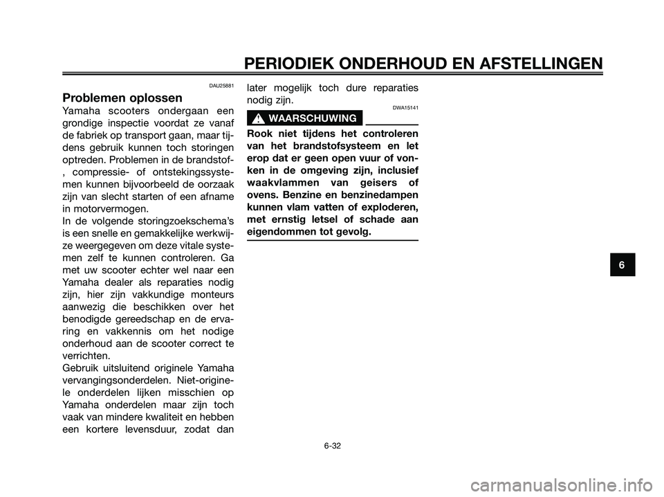 YAMAHA MAJESTY 125 2009 Instructieboekje (in Dutch) DAU25881
Problemen oplossen
Yamaha scooters ondergaan een
grondige inspectie voordat ze vanaf
de fabriek op transport gaan, maar tij-
dens gebruik kunnen toch storingen
optreden. Problemen in de brand YAMAHA MAJESTY 125 2009 Instructieboekje (in Dutch) DAU25881
Problemen oplossen
Yamaha scooters ondergaan een
grondige inspectie voordat ze vanaf
de fabriek op transport gaan, maar tij-
dens gebruik kunnen toch storingen
optreden. Problemen in de brand
