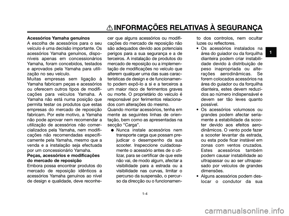 YAMAHA MAJESTY 125 2009 Manual de utilização (in Portuguese)
1
INFORMAÇÕES RELATIVAS À SEGURANÇA
1-4
Acessórios Yamaha genuínos
A escolha de acessórios para o seu
veículo é uma decisão importante. Os
acessórios Yamaha genuínos, dispo-
níveis apen YAMAHA MAJESTY 125 2009 Manual de utilização (in Portuguese)
1
INFORMAÇÕES RELATIVAS À SEGURANÇA
1-4
Acessórios Yamaha genuínos
A escolha de acessórios para o seu
veículo é uma decisão importante. Os
acessórios Yamaha genuínos, dispo-
níveis apen
