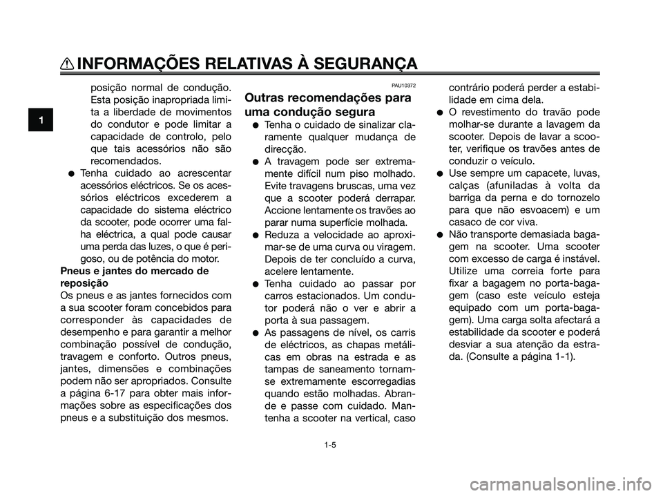 YAMAHA MAJESTY 125 2009 Manual de utilização (in Portuguese)
posição normal de condução.
Esta posição inapropriada limi-
ta a liberdade de movimentos
do condutor e pode limitar a
capacidade de controlo, pelo
que tais acessórios não são
recomendados.
YAMAHA MAJESTY 125 2009 Manual de utilização (in Portuguese)
posição normal de condução.
Esta posição inapropriada limi-
ta a liberdade de movimentos
do condutor e pode limitar a
capacidade de controlo, pelo
que tais acessórios não são
recomendados.