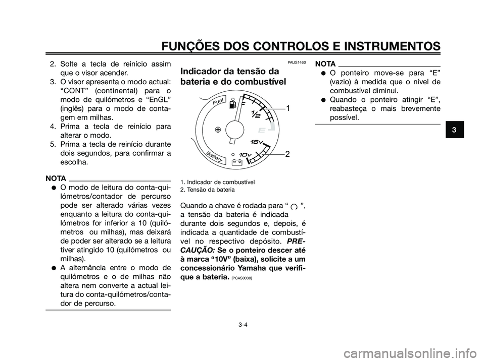 YAMAHA MAJESTY 125 2009 Manual de utilização (in Portuguese)
2. Solte a tecla de reinício assimque o visor acender.
3. O visor apresenta o modo actual: “CONT” (continental) para o
modo de quilómetros e “EnGL”
(inglês) para o modo de conta-
gem em mi YAMAHA MAJESTY 125 2009 Manual de utilização (in Portuguese)
2. Solte a tecla de reinício assimque o visor acender.
3. O visor apresenta o modo actual: “CONT” (continental) para o
modo de quilómetros e “EnGL”
(inglês) para o modo de conta-
gem em mi