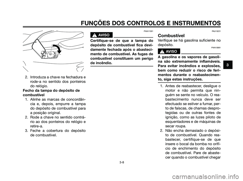 YAMAHA MAJESTY 125 2009 Manual de utilização (in Portuguese)
2. Introduza a chave na fechadura erode-a no sentido dos ponteiros
do relógio.
Fecho da tampa do depósito de
combustível 1. Alinhe as marcas de concordân- cia e, depois, empurre a tampa
do depós YAMAHA MAJESTY 125 2009 Manual de utilização (in Portuguese)
2. Introduza a chave na fechadura erode-a no sentido dos ponteiros
do relógio.
Fecho da tampa do depósito de
combustível 1. Alinhe as marcas de concordân- cia e, depois, empurre a tampa
do depós