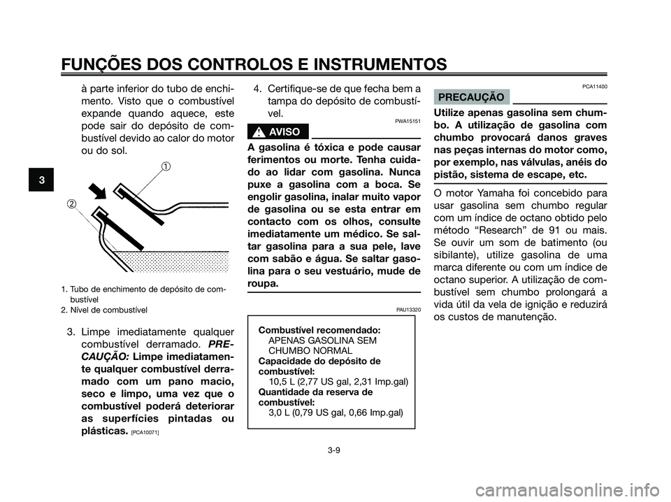YAMAHA MAJESTY 125 2009 Manual de utilização (in Portuguese)
à parte inferior do tubo de enchi-
mento. Visto que o combustível
expande quando aquece, este
pode sair do depósito de com-
bustível devido ao calor do motor
ou do sol.
1. Tubo de enchimento de d YAMAHA MAJESTY 125 2009 Manual de utilização (in Portuguese)
à parte inferior do tubo de enchi-
mento. Visto que o combustível
expande quando aquece, este
pode sair do depósito de com-
bustível devido ao calor do motor
ou do sol.
1. Tubo de enchimento de d