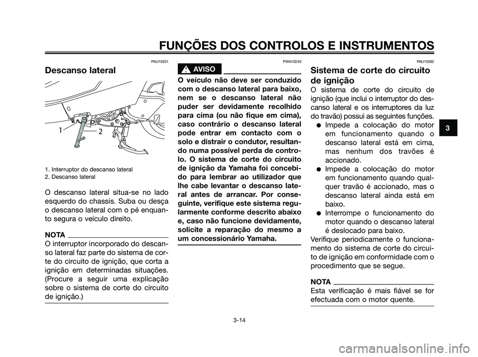 YAMAHA MAJESTY 125 2009 Manual de utilização (in Portuguese)
PAU15301
Descanso lateral
1. Interruptor do descanso lateral
2. Descanso lateral
O descanso lateral situa-se no lado
esquerdo do chassis. Suba ou desça
o descanso lateral com o pé enquan-
to segura YAMAHA MAJESTY 125 2009 Manual de utilização (in Portuguese)
PAU15301
Descanso lateral
1. Interruptor do descanso lateral
2. Descanso lateral
O descanso lateral situa-se no lado
esquerdo do chassis. Suba ou desça
o descanso lateral com o pé enquan-
to segura