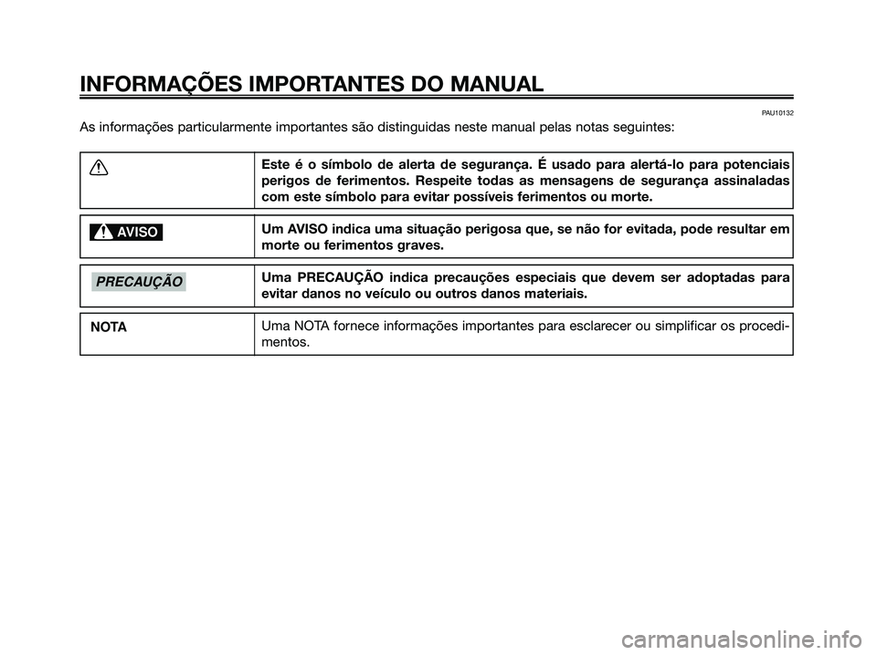 YAMAHA MAJESTY 125 2009 Manual de utilização (in Portuguese)
PAU10132
As informações particularmente importantes são distinguidas nes\
te manual pelas notas seguintes:
INFORMAÇÕES IMPORTANTES DO MANUAL
Este é o símbolo de alerta de segurança. É usado YAMAHA MAJESTY 125 2009 Manual de utilização (in Portuguese)
PAU10132
As informações particularmente importantes são distinguidas nes\
te manual pelas notas seguintes:
INFORMAÇÕES IMPORTANTES DO MANUAL
Este é o símbolo de alerta de segurança. É usado