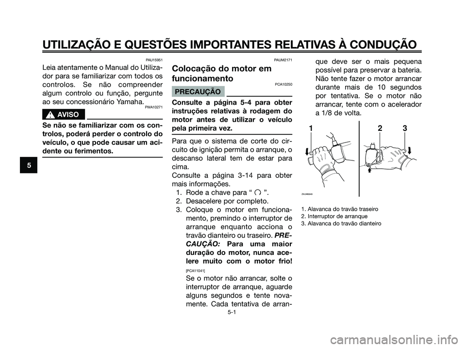 YAMAHA MAJESTY 125 2009 Manual de utilização (in Portuguese)
PAU15951
Leia atentamente o Manual do Utiliza-
dor para se familiarizar com todos os
controlos. Se não compreender
algum controlo ou função, pergunte
ao seu concessionário Yamaha.
PWA10271
s sAVI YAMAHA MAJESTY 125 2009 Manual de utilização (in Portuguese)
PAU15951
Leia atentamente o Manual do Utiliza-
dor para se familiarizar com todos os
controlos. Se não compreender
algum controlo ou função, pergunte
ao seu concessionário Yamaha.
PWA10271
s sAVI