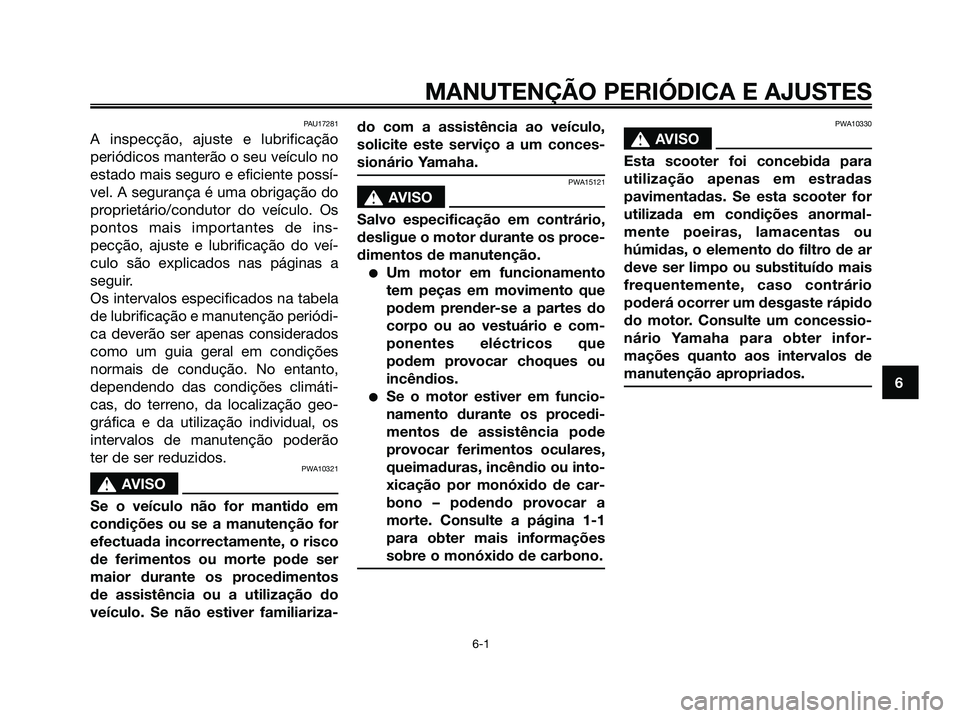YAMAHA MAJESTY 125 2009 Manual de utilização (in Portuguese)
PAU17281
A inspecção, ajuste e lubrificação
periódicos manterão o seu veículo no
estado mais seguro e eficiente possí-
vel. A segurança é uma obrigação do
proprietário/condutor do veícu YAMAHA MAJESTY 125 2009 Manual de utilização (in Portuguese)
PAU17281
A inspecção, ajuste e lubrificação
periódicos manterão o seu veículo no
estado mais seguro e eficiente possí-
vel. A segurança é uma obrigação do
proprietário/condutor do veícu