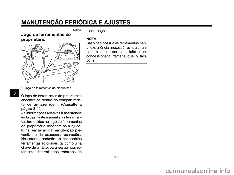 YAMAHA MAJESTY 125 2009 Manual de utilização (in Portuguese)
PAU17451
Jogo de ferramentas do
proprietário
1. Jogo de ferramentas do proprietário
O jogo de ferramentas do proprietário
encontra-se dentro do compartimen-
to de armazenagem. (Consulte a
página YAMAHA MAJESTY 125 2009 Manual de utilização (in Portuguese)
PAU17451
Jogo de ferramentas do
proprietário
1. Jogo de ferramentas do proprietário
O jogo de ferramentas do proprietário
encontra-se dentro do compartimen-
to de armazenagem. (Consulte a
página