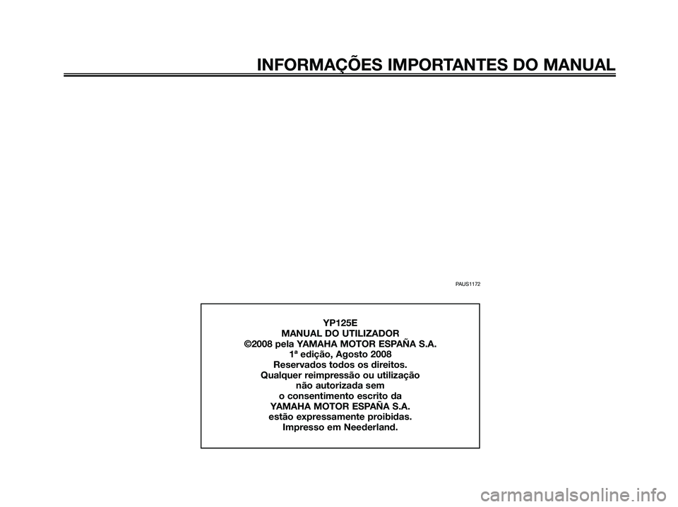 YAMAHA MAJESTY 125 2009 Manual de utilização (in Portuguese)
PAUS1172
INFORMAÇÕES IMPORTANTES DO MANUAL
YP125E
MANUAL DO UTILIZADOR
©2008 pela YAMAHA MOTOR ESPAÑA S.A. 1ª edição, Agosto 2008
Reservados todos os direitos.
Qualquer reimpressão ou utiliza YAMAHA MAJESTY 125 2009 Manual de utilização (in Portuguese)
PAUS1172
INFORMAÇÕES IMPORTANTES DO MANUAL
YP125E
MANUAL DO UTILIZADOR
©2008 pela YAMAHA MOTOR ESPAÑA S.A. 1ª edição, Agosto 2008
Reservados todos os direitos.
Qualquer reimpressão ou utiliza