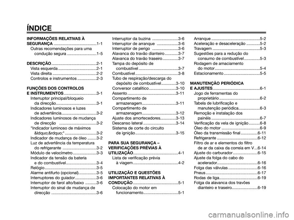 YAMAHA MAJESTY 125 2009 Manual de utilização (in Portuguese)
INFORMAÇÕES RELATIVAS À
SEGURANÇA......................................1-1
Outras recomendações para uma condução segura ..........................1-5
DESCRIÇÃO ............................ YAMAHA MAJESTY 125 2009 Manual de utilização (in Portuguese)
INFORMAÇÕES RELATIVAS À
SEGURANÇA......................................1-1
Outras recomendações para uma condução segura ..........................1-5
DESCRIÇÃO ............................