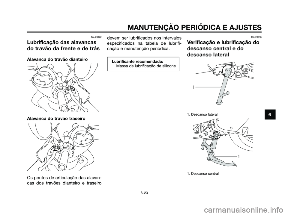 YAMAHA MAJESTY 125 2009 Manual de utilização (in Portuguese)
PAU23172
Lubrificação das alavancas
do travão da frente e de trás
Alavanca do travão dianteiro
Alavanca do travão traseiro
Os pontos de articulação das alavan-
cas dos travões dianteiro e tr YAMAHA MAJESTY 125 2009 Manual de utilização (in Portuguese)
PAU23172
Lubrificação das alavancas
do travão da frente e de trás
Alavanca do travão dianteiro
Alavanca do travão traseiro
Os pontos de articulação das alavan-
cas dos travões dianteiro e tr