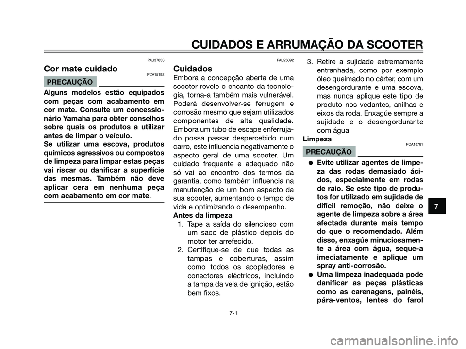 YAMAHA MAJESTY 125 2009 Manual de utilização (in Portuguese)
PAU37833
Cor mate cuidadoPCA15192
PRECAUÇÃO
Alguns modelos estão equipados
com peças com acabamento em
cor mate. Consulte um concessio-
nário Yamaha para obter conselhos
sobre quais os produtos YAMAHA MAJESTY 125 2009 Manual de utilização (in Portuguese)
PAU37833
Cor mate cuidadoPCA15192
PRECAUÇÃO
Alguns modelos estão equipados
com peças com acabamento em
cor mate. Consulte um concessio-
nário Yamaha para obter conselhos
sobre quais os produtos