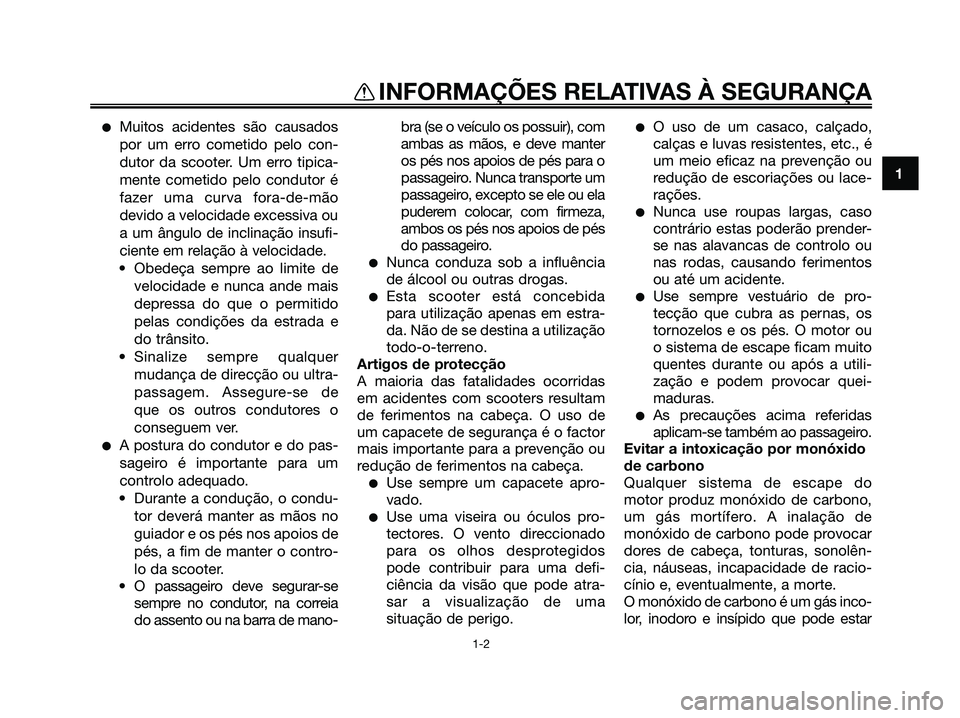 YAMAHA MAJESTY 125 2009  Manual de utilização (in Portuguese) 
●Muitos acidentes são causados
por um erro cometido pelo con-
dutor da scooter. Um erro tipica-
mente cometido pelo condutor é
fazer uma curva fora-de-mão
devido a velocidade excessiva ou
a um �