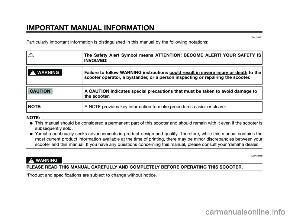 YAMAHA MAJESTY 125 2008  Owners Manual EAU34111
Particularly important information is distinguished in this manual by the following notations:
IMPORTANT MANUAL INFORMATION
CAUTION A CAUTION indicates special precautions that must be taken 