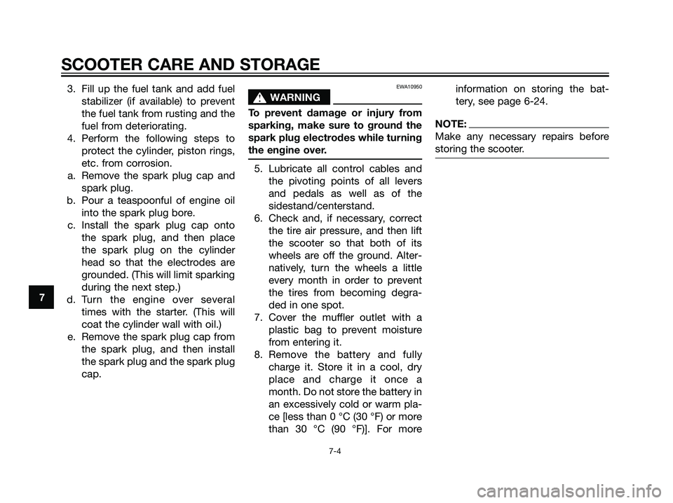 YAMAHA MAJESTY 125 2008 Manual PDF 3. Fill up the fuel tank and add fuel
stabilizer (if available) to prevent
the fuel tank from rusting and the
fuel from deteriorating.
4. Perform the following steps to
protect the cylinder, piston ri