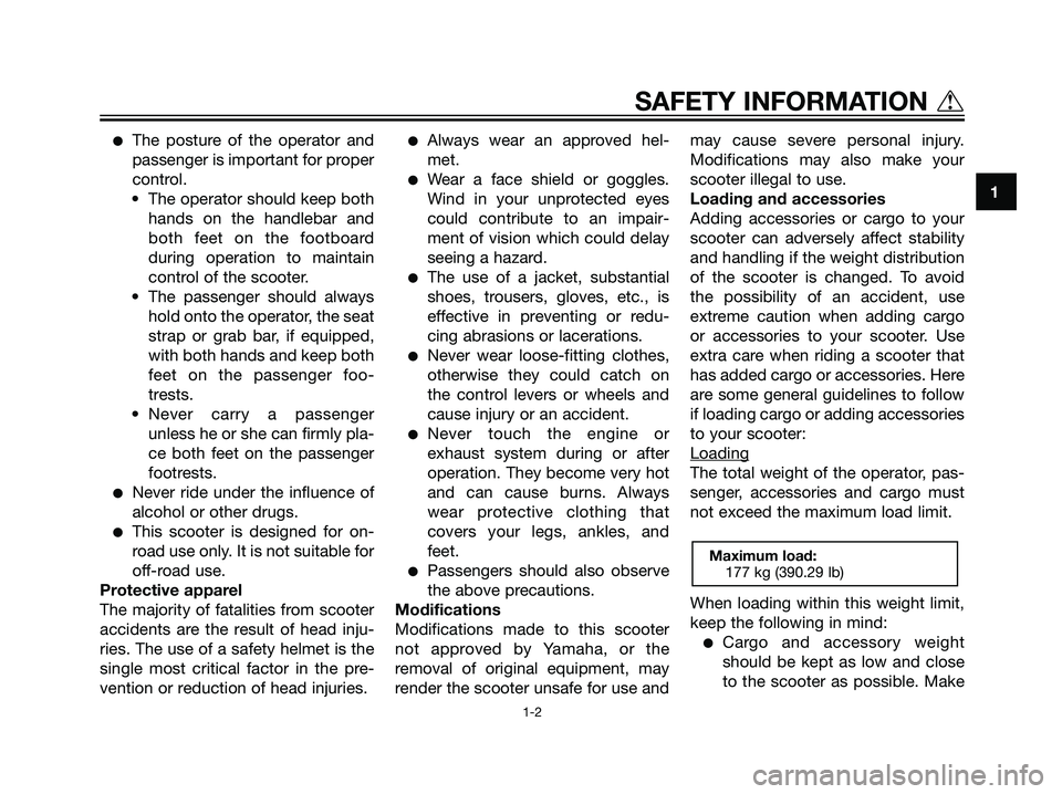 YAMAHA MAJESTY 125 2008  Owners Manual The posture of the operator and
passenger is important for proper
control.
• The operator should keep both
hands on the handlebar and
both feet on the footboard
during operation to maintain
control