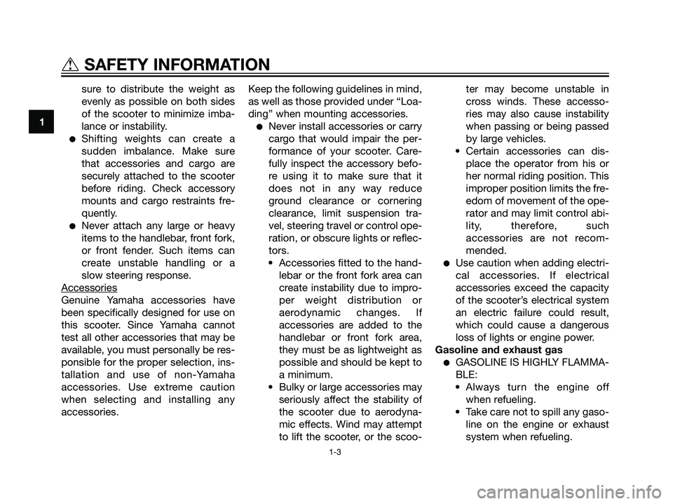 YAMAHA MAJESTY 125 2008  Owners Manual sure to distribute the weight as
evenly as possible on both sides
of the scooter to minimize imba-
lance or instability.
Shifting weights can create a
sudden imbalance. Make sure
that accessories and