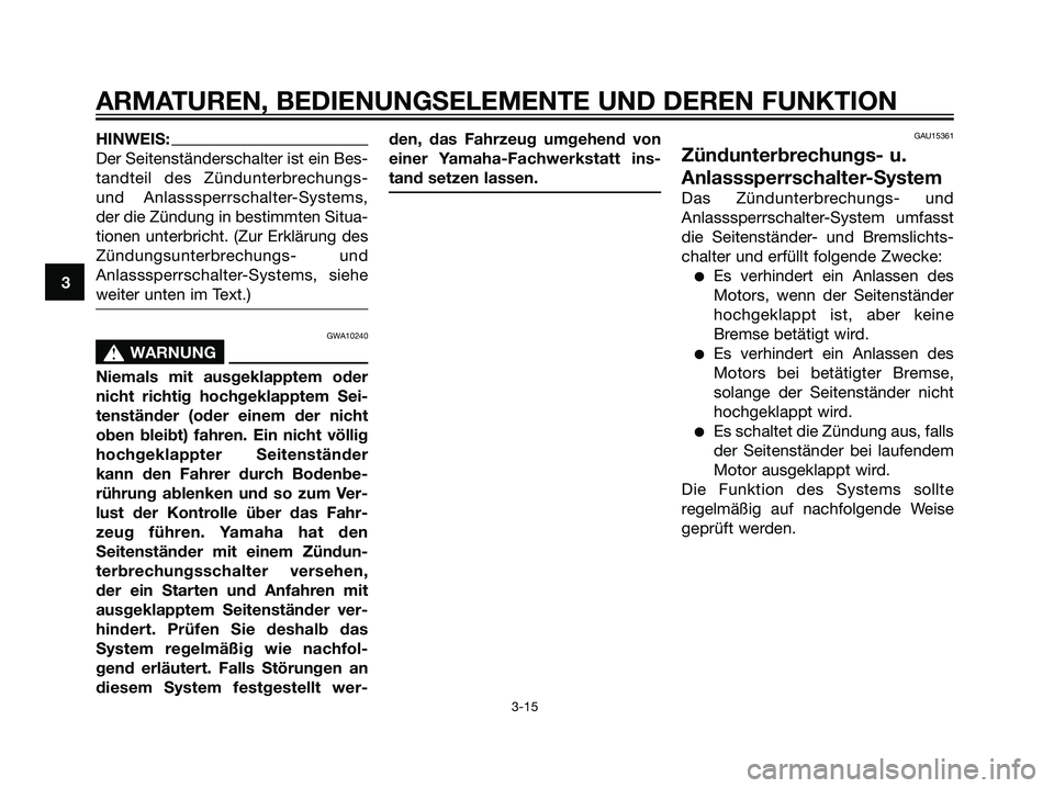 YAMAHA MAJESTY 125 2007  Manuale de Empleo (in Spanish) HINWEIS:
Der Seitenständerschalter ist ein Bes-
tandteil des Zündunterbrechungs-
und Anlasssperrschalter-Systems,
der die Zündung in bestimmten Situa-
tionen unterbricht. (Zur Erklärung des
Zündu