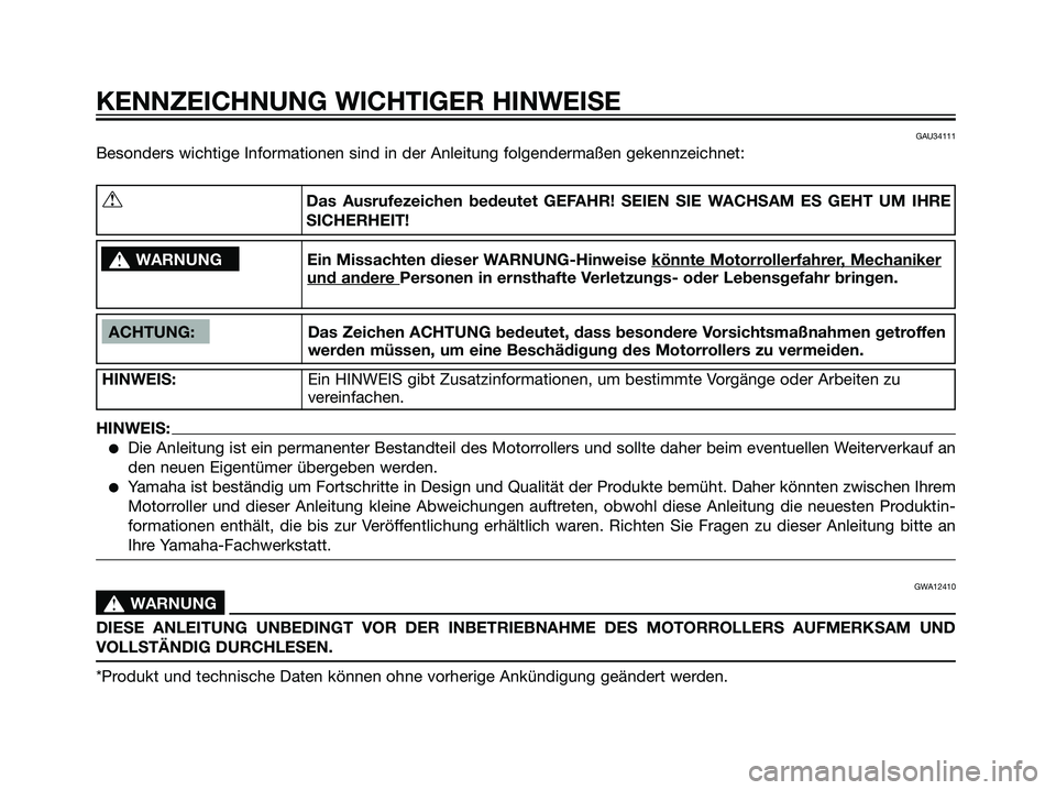 YAMAHA MAJESTY 125 2007  Betriebsanleitungen (in German) GAU34111
Besonders wichtige Informationen sind in der Anleitung folgendermaßen gekennzeichnet:
KENNZEICHNUNG WICHTIGER HINWEISE
ACHTUNG: Das Zeichen ACHTUNG bedeutet, dass besondere Vorsichtsmaßnahm