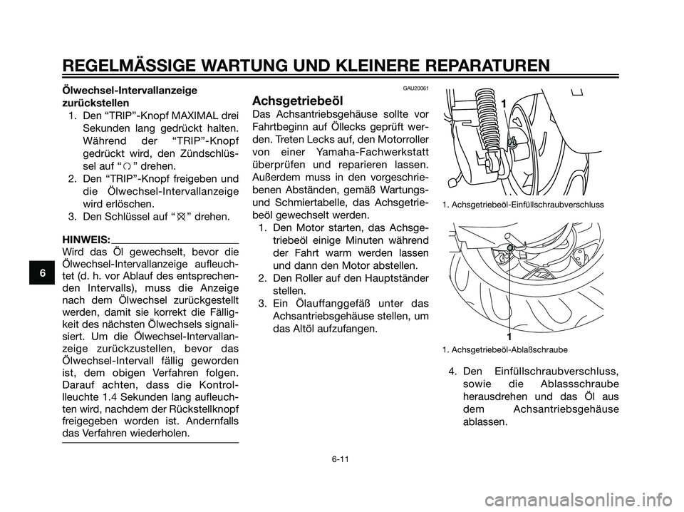 YAMAHA MAJESTY 125 2007  Manuale de Empleo (in Spanish) Ölwechsel-Intervallanzeige
zurückstellen
1. Den “TRIP”-Knopf MAXIMAL drei
Sekunden lang gedrückt halten.
Während der “TRIP”-Knopf
gedrückt wird, den Zündschlüs-
sel auf “f” drehen.
