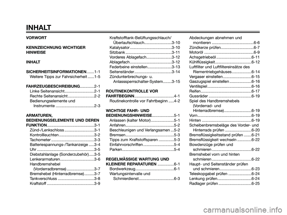 YAMAHA MAJESTY 125 2008  Betriebsanleitungen (in German) VORWORT
KENNZEICHNUNG WICHTIGER
HINWEISE
INHALT
SICHERHEITSINFORMATIONEN.......1-1
Weitere Tipps zur Fahrsicherheit ......1-5
FAHRZEUGBESCHREIBUNG.............2-1
Linke Seitenansicht..................