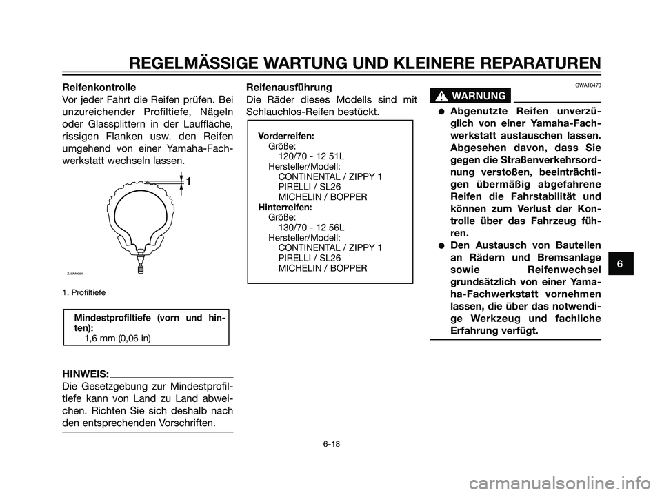 YAMAHA MAJESTY 125 2008  Betriebsanleitungen (in German) Reifenkontrolle
Vor jeder Fahrt die Reifen prüfen. Bei
unzureichender Profiltiefe, Nägeln
oder Glassplittern in der Lauffläche,
rissigen Flanken usw. den Reifen
umgehend von einer Yamaha-Fach-
werk