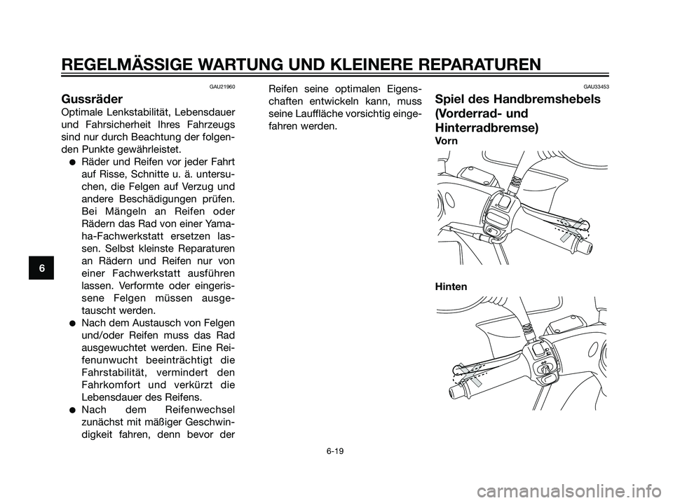 YAMAHA MAJESTY 125 2008  Betriebsanleitungen (in German) GAU21960
Gussräder
Optimale Lenkstabilität, Lebensdauer
und Fahrsicherheit Ihres Fahrzeugs
sind nur durch Beachtung der folgen-
den Punkte gewährleistet.
Räder und Reifen vor jeder Fahrt
auf Riss