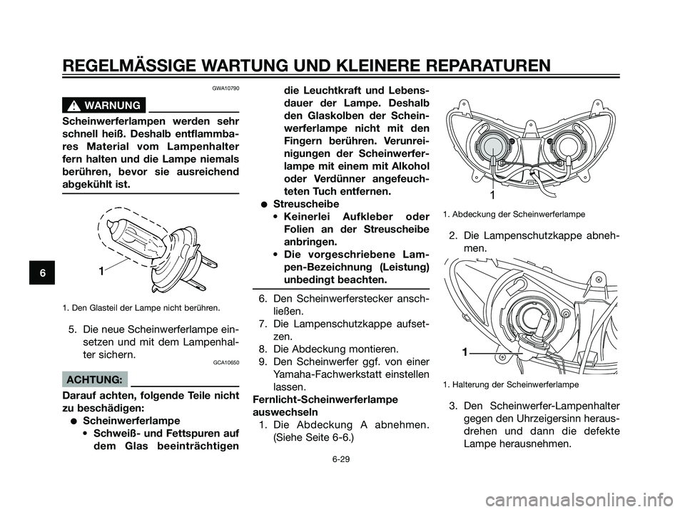 YAMAHA MAJESTY 125 2008 Betriebsanleitungen (in German) GWA10790
s s
WARNUNG
Scheinwerferlampen werden sehr
schnell heiß. Deshalb entflammba-
res Material vom Lampenhalter
fern halten und die Lampe niemals
berühren, bevor sie ausreichend
abgekühlt ist.
YAMAHA MAJESTY 125 2008 Betriebsanleitungen (in German) GWA10790
s s
WARNUNG
Scheinwerferlampen werden sehr
schnell heiß. Deshalb entflammba-
res Material vom Lampenhalter
fern halten und die Lampe niemals
berühren, bevor sie ausreichend
abgekühlt ist.