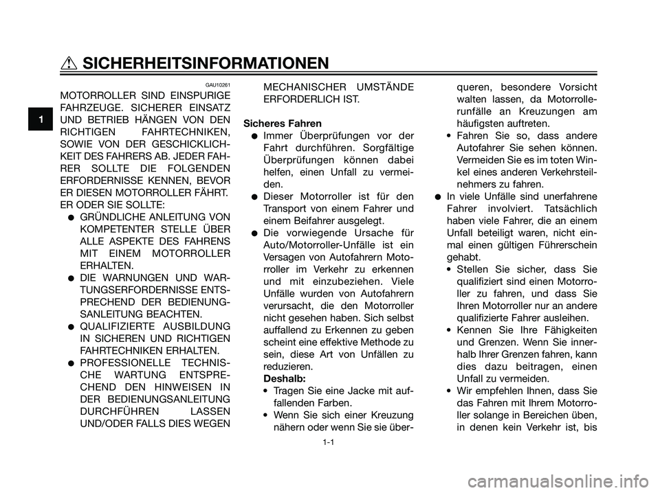 YAMAHA MAJESTY 125 2008  Betriebsanleitungen (in German) GAU10261
MOTORROLLER SIND EINSPURIGE
FAHRZEUGE. SICHERER EINSATZ
UND BETRIEB HÄNGEN VON DEN
RICHTIGEN FAHRTECHNIKEN,
SOWIE VON DER GESCHICKLICH-
KEIT DES FAHRERS AB. JEDER FAH-
RER SOLLTE DIE FOLGEND