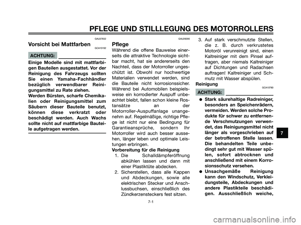 YAMAHA MAJESTY 125 2008  Betriebsanleitungen (in German) GAU37832
Vorsicht bei MattfarbenGCA15192
ACHTUNG:
Einige Modelle sind mit mattfarbi-
gen Bauteilen ausgestattet. Vor der
Reinigung des Fahrzeugs sollten
Sie einen Yamaha-Fachhändler
bezüglich verwen