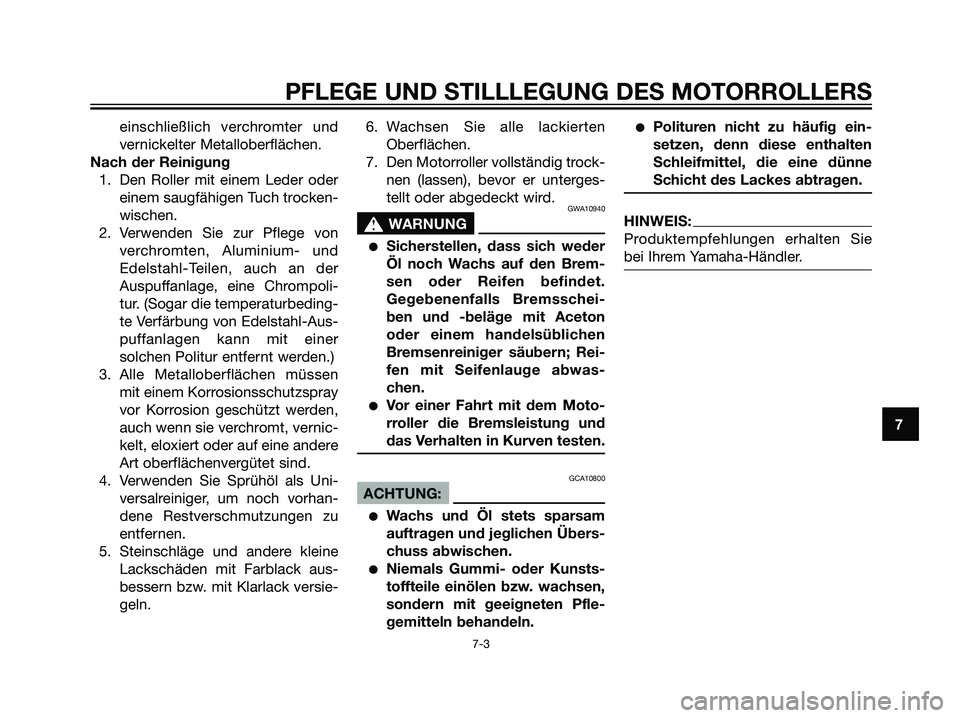 YAMAHA MAJESTY 125 2008  Betriebsanleitungen (in German) einschließlich verchromter und
vernickelter Metalloberflächen.
Nach der Reinigung
1. Den Roller mit einem Leder oder
einem saugfähigen Tuch trocken-
wischen.
2. Verwenden Sie zur Pflege von
verchro