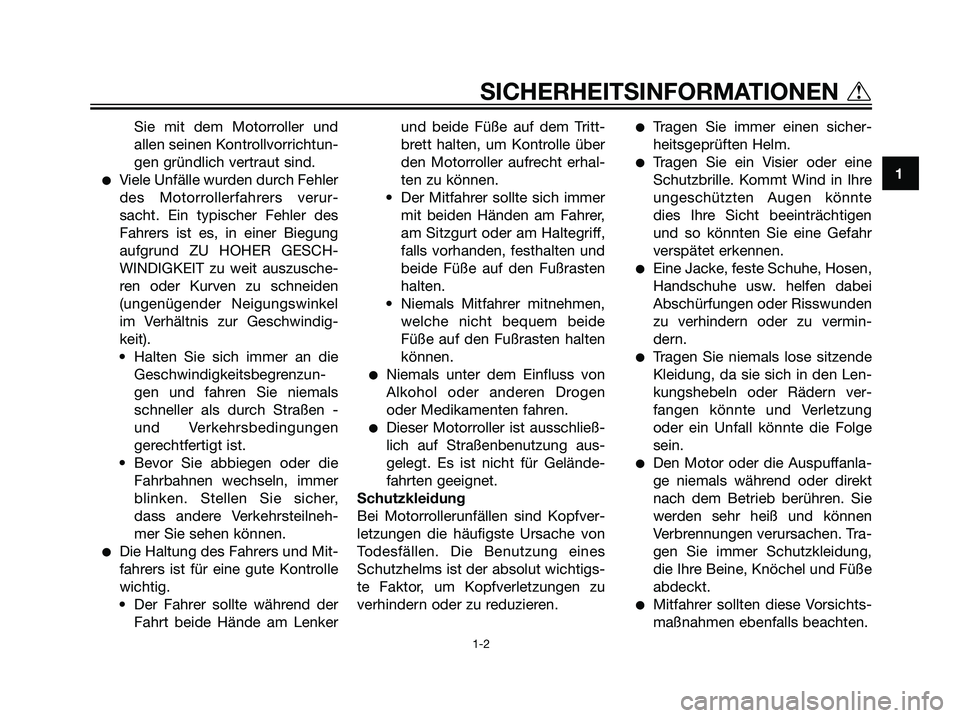 YAMAHA MAJESTY 125 2007  Betriebsanleitungen (in German) Sie mit dem Motorroller und
allen seinen Kontrollvorrichtun-
gen gründlich vertraut sind.
Viele Unfälle wurden durch Fehler
des Motorrollerfahrers verur-
sacht. Ein typischer Fehler des
Fahrers ist